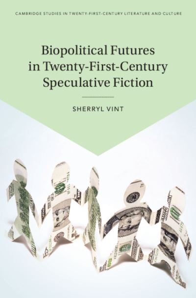 Cover for Vint, Sherryl (University of California, Riverside) · Biopolitical Futures in Twenty-First-Century Speculative Fiction - Cambridge Studies in Twenty-First-Century Literature and Culture (Hardcover Book) (2021)