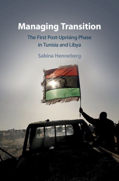 Cover for Henneberg, Sabina (The Johns Hopkins University, Maryland) · Managing Transition: The First Post-Uprising Phase in Tunisia and Libya (Hardcover Book) (2020)