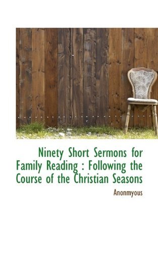 Cover for Anonmyous · Ninety Short Sermons for Family Reading: Following the Course of the Christian Seasons (Hardcover Book) (2009)