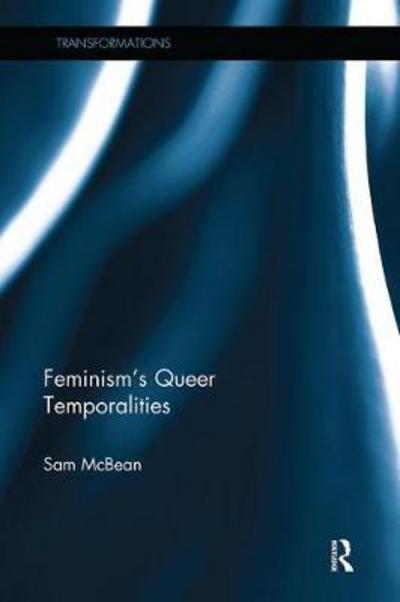 Cover for McBean, Sam (Queen Mary University of London, UK) · Feminism's Queer Temporalities - Transformations (Paperback Book) (2018)