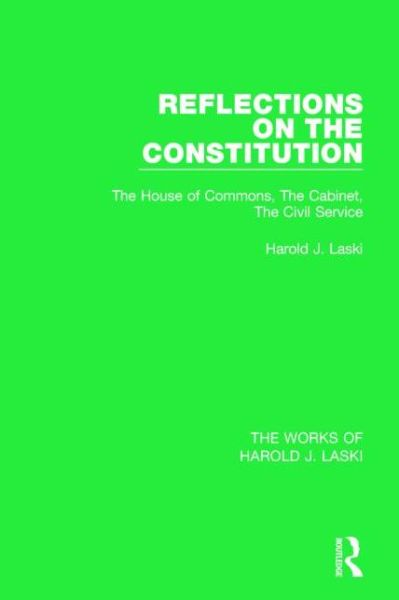 Cover for Harold J. Laski · Reflections on the Constitution (Works of Harold J. Laski): The House of Commons, The Cabinet, The Civil Service - The Works of Harold J. Laski (Paperback Book) (2016)