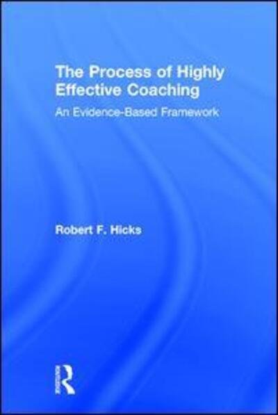 Cover for Hicks, Robert F. (University of Texas at Dallas, USA) · The Process of Highly Effective Coaching: An Evidence-Based Framework (Hardcover bog) (2017)