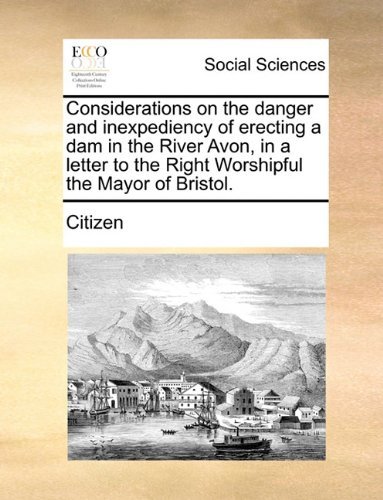Cover for Citizen · Considerations on the Danger and Inexpediency of Erecting a Dam in the River Avon, in a Letter to the Right Worshipful the Mayor of Bristol. (Pocketbok) (2010)