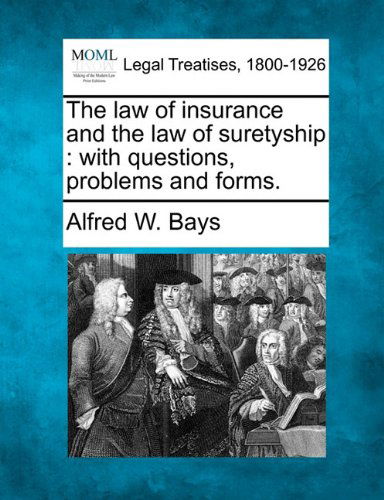 The Law of Insurance and the Law of Suretyship: with Questions, Problems and Forms. - Alfred W. Bays - Bøger - Gale, Making of Modern Law - 9781240090006 - 17. december 2010