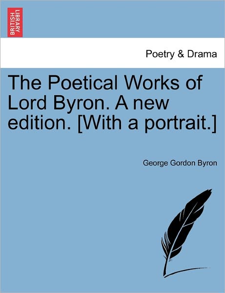 Cover for Byron, Lord George Gordon, 1788- · The Poetical Works of Lord Byron. a New Edition. [With a Portrait.] Vol. V. a New Edition. (Paperback Book) (2011)