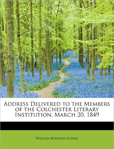 Cover for William Bodham Donne · Address Delivered to the Members of the Colchester Literary Institution, March 20, 1849 (Taschenbuch) (2011)