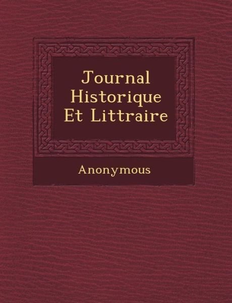 Journal Historique et Litt Raire - Anonymous - Bøger - Saraswati Press - 9781249464006 - 1. september 2012