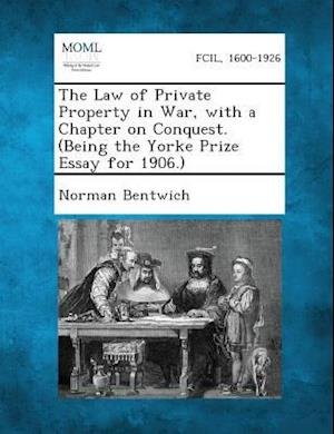 Cover for Norman Bentwich · The Law of Private Property in War, with a Chapter on Conquest. (Being the Yorke Prize Essay for 1906.) (Paperback Book) (2013)