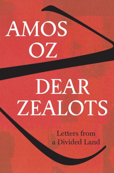 Cover for Oz Amos Oz · Dear Zealots: Letters from a Divided Land (Hardcover Book) (2018)