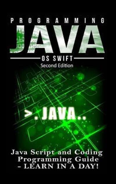 Cover for Os Swift · Programming JAVA : Java Programming, JavaScript, Coding : Programming Guide : LEARN IN A DAY! (Innbunden bok) (2016)