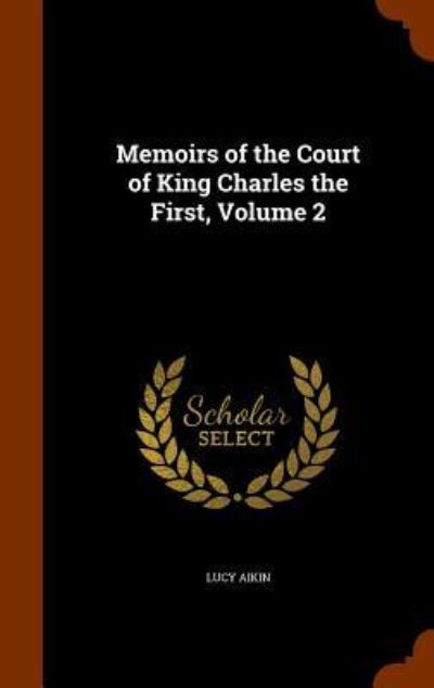 Cover for Lucy Aikin · Memoirs of the Court of King Charles the First, Volume 2 (Hardcover Book) (2015)