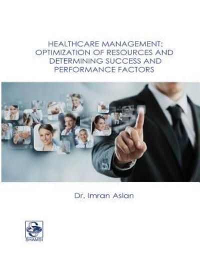 Cover for Imran Aslan · Healthcare Management: Optimization of Resources and Determining Success and Performance Factors (Paperback Book) (2016)
