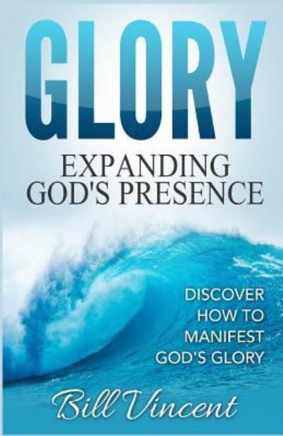 Glory - Bill Vincent - Kirjat - Revival Waves of Glory Ministries - 9781365757006 - tiistai 14. helmikuuta 2017