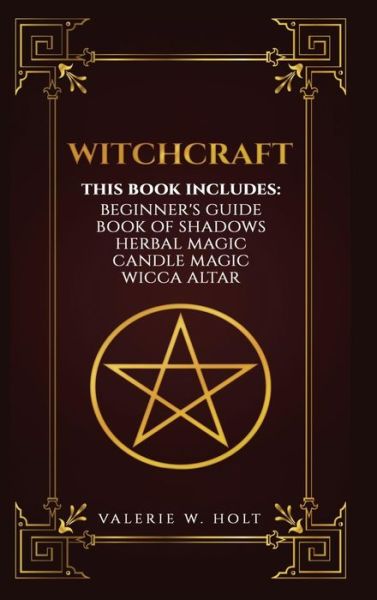 Cover for Valerie W Holt · Witchcraft: Wicca for Beginner's, Book of Shadows, Candle Magic, Herbal Magic, Wicca Altar (Hardcover Book) (2017)