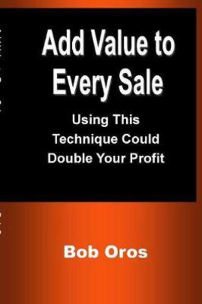 Cover for Bob Oros · Add Value to Every Sale (Paperback Book) (2017)