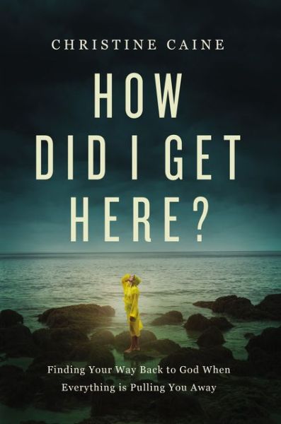 Cover for Christine Caine · How Did I Get Here?: Finding Your Way Back to God When Everything is Pulling You Away (Pocketbok) [ITPE edition] (2021)