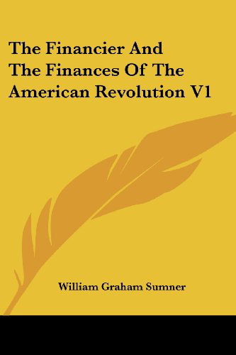 Cover for William Graham Sumner · The Financier and the Finances of the American Revolution V1 (Paperback Book) (2006)