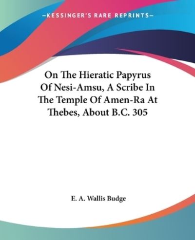 On The Hieratic Papyrus Of Nesi-Amsu, A Scribe In The Temple Of Amen-Ra At Thebes, About B.C. 305 - Ernest Alfred Wallis Budge - Böcker - Kessinger Publishing, LLC - 9781428612006 - 26 maj 2006