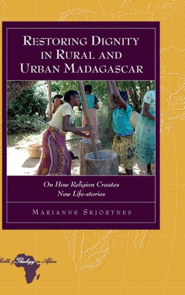 Cover for Marianne Skjortnes · Restoring Dignity in Rural and Urban Madagascar: On How Religion Creates New Life-stories - Bible and Theology in Africa (Hardcover Book) [New edition] (2014)