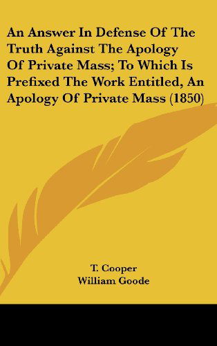 Cover for T. Cooper · An Answer in Defense of the Truth Against the Apology of Private Mass; to Which is Prefixed the Work Entitled, an Apology of Private Mass (1850) (Hardcover Book) (2008)