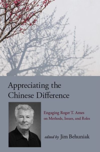 Cover for Jim Behuniak · Appreciating the Chinese Difference: Engaging Roger T. Ames on Methods, Issues, and Roles - SUNY series in Chinese Philosophy and Culture (Paperback Book) (2019)