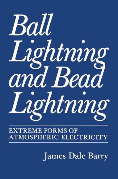 Cover for James Barry · Ball Lightning and Bead Lightning: Extreme Forms of Atmospheric Electricity (Paperback Book) [Softcover reprint of hardcover 1st ed. 1980 edition] (2010)