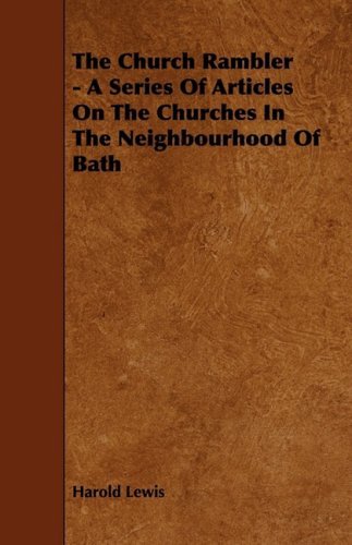 The Church Rambler - a Series of Articles on the Churches in the Neighbourhood of Bath - Harold Lewis - Bücher - Chauhau Press - 9781444618006 - 14. April 2009