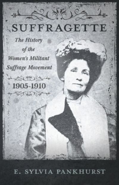 The Suffragette - the History of the Women's Militant Suffrage Movement, 1905-1910 - Estelle Sylvia Pankhurst - Books - Rimbault Press - 9781446036006 - October 1, 2010