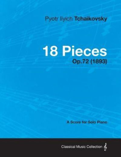 Cover for Pyotr Ilyich Tchaikovsky · 18 Pieces - A Score for Solo Piano Op.72 (1893) (Paperback Book) (2013)