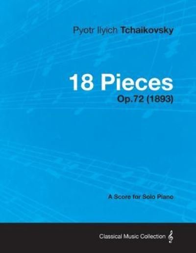 Cover for Pyotr Ilyich Tchaikovsky · 18 Pieces - A Score for Solo Piano Op.72 (1893) (Paperback Bog) (2013)