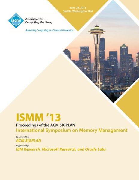 ISMM 13 Proceedings of the ACM SIGPLAN International Symposium on Memory Management - Ismm 13 Conference Committee - Books - ACM - 9781450321006 - July 12, 2013
