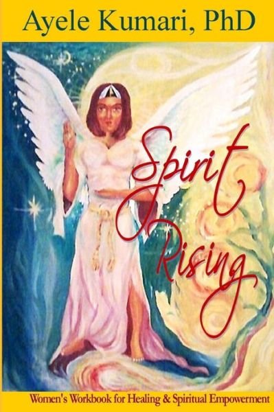 Cover for Ayele Kumari Phd · Spirit Rising: Women's  Workbook for Healing and Spiritual Empowerment (Pocketbok) (2012)