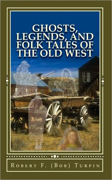 Cover for Turpin, Robert F (Bob) · Ghosts, Legends, and Folk Tales of the Old West (Paperback Book) (2010)