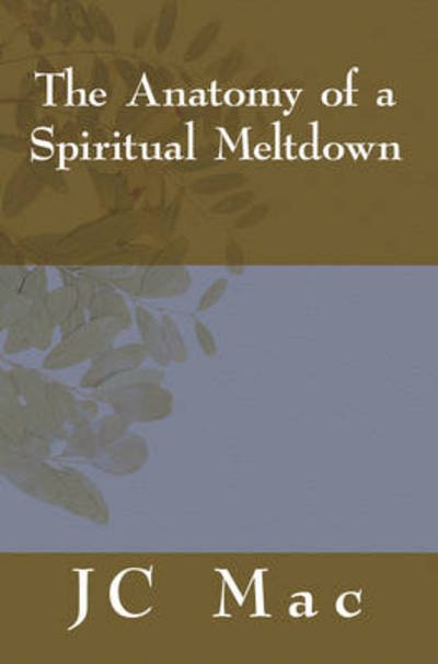 Cover for Jc Mac · The Anatomy of a Spiritual Meltdown (Paperback Book) (2010)