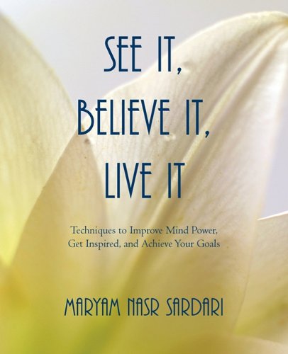 Cover for Maryam Nasr Sardari · See It, Believe It, Live It: Techniques to Improve Mind Power, Get Inspired, and Achieve Your Goals (Taschenbuch) (2011)