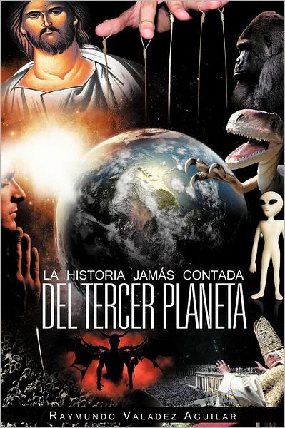 Cover for Raymundo Valadez Aguilar · La Historia Jamás Contada Del Tercer Planeta (Paperback Book) [Spanish edition] (2012)