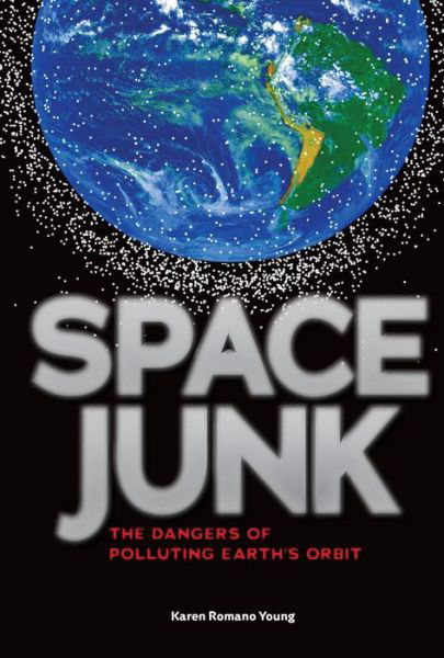 Cover for Karen Romano Young · Space junk the dangers of polluting earth's orbit (Book) (2016)