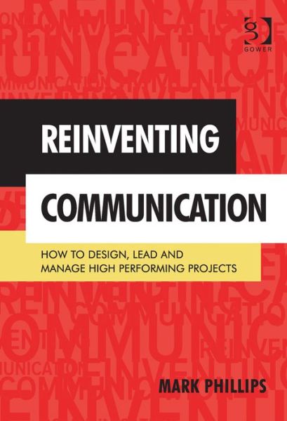 Cover for Mark Phillips · Reinventing Communication: How to Design, Lead and Manage High Performing Projects (Inbunden Bok) (2014)