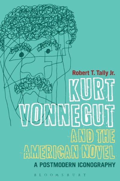 Cover for Tally Jr., Dr Robert T. (Texas State University, USA) · Kurt Vonnegut and the American Novel: A Postmodern Iconography (Paperback Book) [Nippod edition] (2013)