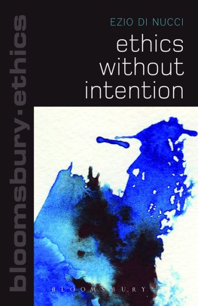 Cover for Ezio Di Nucci · Ethics Without Intention - Bloomsbury Ethics (Hardcover Book) (2014)