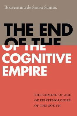 Cover for Boaventura De Sousa Santos · The End of the Cognitive Empire: The Coming of Age of Epistemologies of the South (Hardcover bog) (2018)