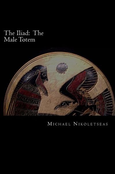Cover for Michael M Nikoletseas · The Iliad: the Male Totem: the Succedaneum Theory (Paperback Book) (2013)