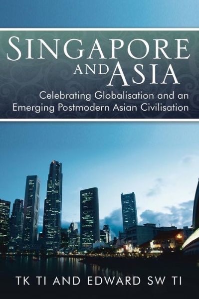 Cover for Thiow Kong Ti · Singapore and Asia - Celebrating Globalisation and an Emerging Post-modern Asian Civilisation (Paperback Book) (2014)