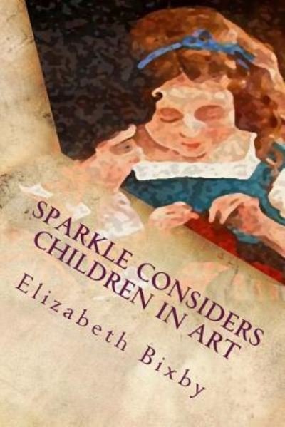 Cover for Elizabeth a Bixby · Sparkle Considers Children in Art (Paperback Book) (2013)