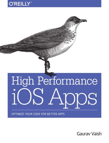 High Performance iOS Apps - Gaurav Vaish - Books - O'Reilly Media - 9781491911006 - July 26, 2016