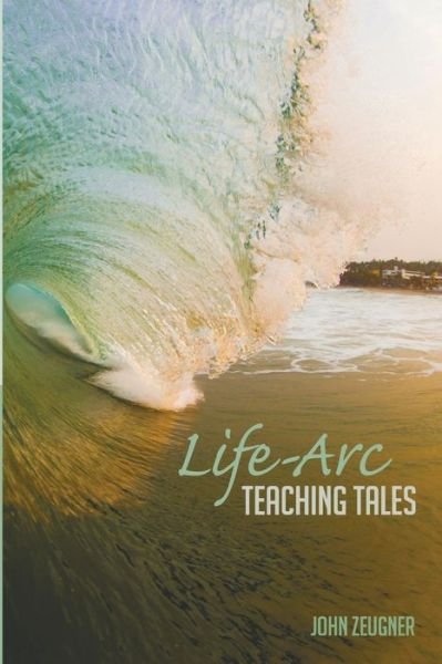 Cover for John Zeugner · Life-arc Teaching Tales (Taschenbuch) (2015)