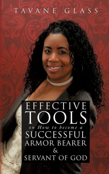 Effective Tools on How to Become a Successful Armor Bearer and Servant of God - Tavane Glass - Bøger - Xulon Press - 9781498420006 - 10. november 2014