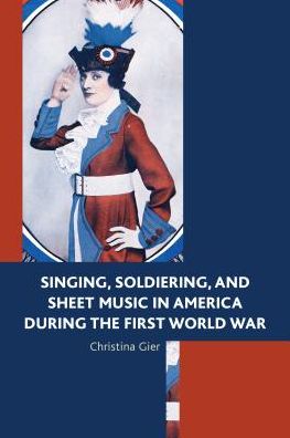 Cover for Christina Gier · Singing, Soldiering, and Sheet Music in America during the First World War (Hardcover Book) (2016)