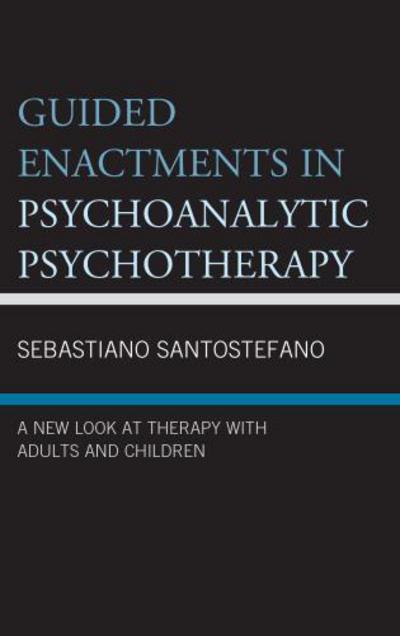 Cover for Sebastiano Santostefano · Guided Enactments in Psychoanalytic Psychotherapy: A New Look at Therapy With Adults and Children - Psychodynamic Psychotherapy and Assessment in the Twenty-first Century (Hardcover Book) (2017)