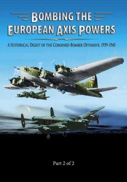 Cover for Air University Press · Bombing the European Axis Powers: a Historical Digest of the Combined Bomber Offensive 1939-1945 Part 2 of 2 (Paperback Book) (2014)